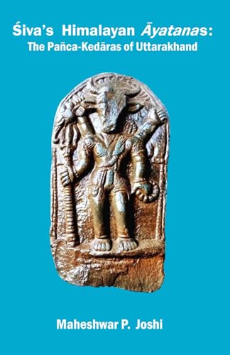 Śiva’s Himalayan Āyatanas: The Pañca-Kedāras of Uttarakhand (Part 1)