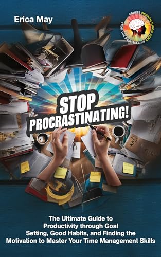 Stop Procrastinating!: The Ultimate Guide to Productivity through Goal Setting, Good Habits, and Finding the Motivation to Master Your Time Management Skills (Kindle Edition)