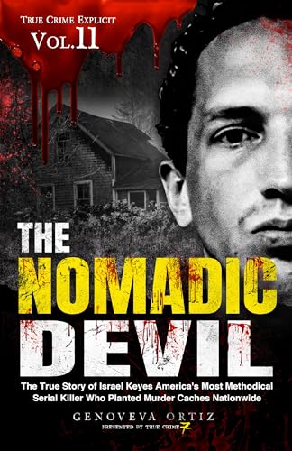 The Nomadic Devil: The True Story of Israel Keyes America's Most Methodical Serial Killer Who Planted Murder Caches Nationwide (True Crime Explicit Book 11)
