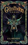 Glintborn Fools by J.L.   Knight