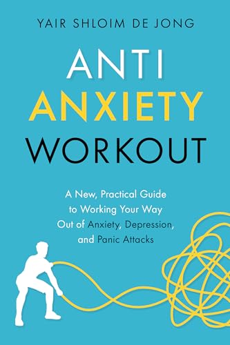 Anti-Anxiety Workout: A New, Practical Guide to Working Your Way Out of Anxiety, Depression, and Panic Attacks (Kindle Edition)