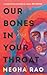 Our Bones in Your Throat