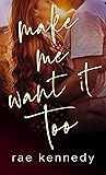 Make Me Want It Too by Rae  Kennedy