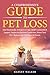 A Comprehensive Guide to Pet Loss: Heal Emotionally, Strategies to Cope, Build Community & Support, Explore the Spiritual Connection, Honor Your Pet's Memory, and Find Peace & Closure
