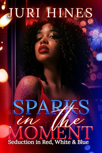 Sparks In The Moment: Seduction in Red, White and Blue (Kindle Edition)
