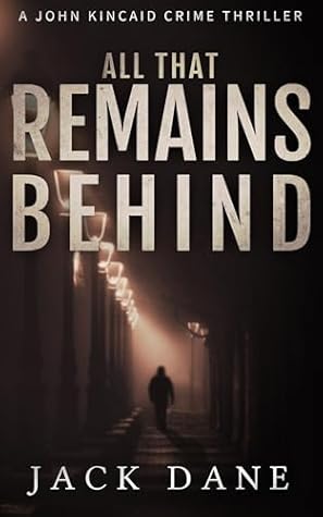All That Remains Behind (A John Kincaid Crime Thriller, #2)