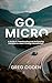GO MICRO: A Guide to Transforming and Multiplying Disciples of Jesus Through MicroGroups