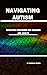 NAVIGATING AUTISM : Effective Strategies for Children and Adults.