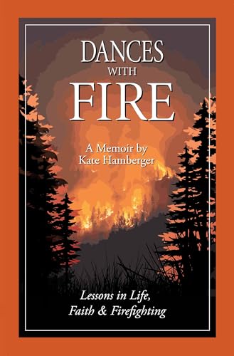 Dances with Fire: Lessons in Life, Faith & Firefighting (Kindle Edition)