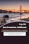 San Francisco Travel Guide 2024-2025: Insider Tips, Hidden Gems, and Must-See Spots for your Trip to the City by the Bay San Francisco Travel Guide 2024-2025: Insider Tips, Hidden Gems, and Must-See Spots for your Trip to the City by the Bay