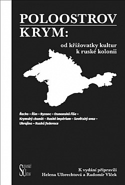 Poloostrov Krym: Od křižovatky kultur k ruské kolonii / Řecko - Řím - Byzanc - Osmanská říše - Krymský chanát - Ruské impérium - Sovětský svaz - Ukrajina - Ruská federace