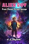 Alien Boy: From planet purple sponge (Alien Boy From Planet Purple Sponge Book 1) Alien Boy: From planet purple sponge (Alien Boy From Planet Purple Sponge Book 1)