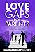 Love Gaps for Parents: It's Never Too Late to Lovingly Parent and Re-Parent