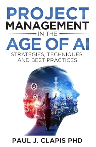 Project Management in the Age of AI: Strategies, Techniques, and Best Practices (Kindle Edition)