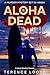 Aloha Is Dead: A Thrilling ...