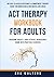 ACT Therapy Workbook for Adults: An Easy-to-Read Acceptance & Commitment Therapy Guide for Mindfulness and Mental Wellness — Overcome Anxiety, Panic ... with Practical Exercise (Acceptance Therapy)