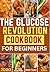 Glucose Revolution Cookbook for Beginners : 2000 Days of Quick and Easy Recipes to Balance Your Blood Sugar, Low GI Recipes for Optimum Health and 30 Days Meal Plan