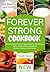 Forever Strong Cookbook : Revolutionary Scientific Approach for Wholesome, Tasty, and Nourishing Recipes to Achieve Timeless Youthfulness