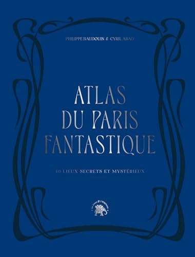 Atlas du Paris fantastique: 40 lieux secrets et mystérieux (Hardcover)