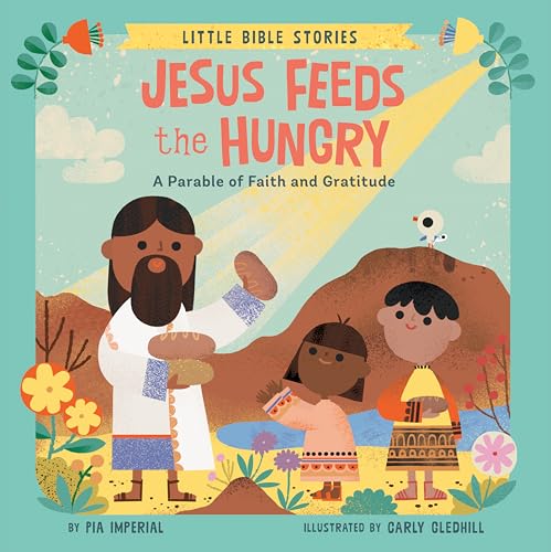 Jesus Feeds the Hungry: A Parable of Faith and Gratitude (Little Bible Stories)