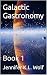 Galactic Gastronomy by Jennifer K.L. Wolf