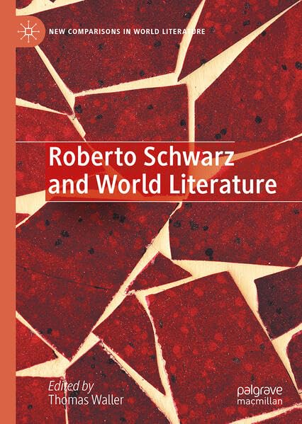 Roberto Schwarz and World Literature: Critical Essays (New Comparisons in World Literature)