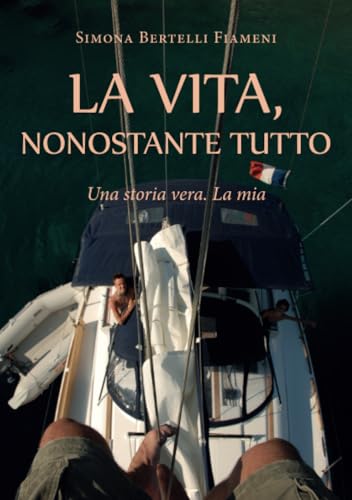 LA VITA, NONOSTANTE TUTTO (Una storia vera. La mia) (Italian Edition)