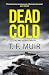 Dead Cold by T.F. Muir Dead Cold by T.F. Muir