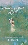 The Chronicles of a Mortal in Arcadia by R. Clift The Chronicles of a Mortal in Arcadia by R. Clift