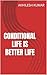 CONDITIONAL LIFE IS BETTER ...