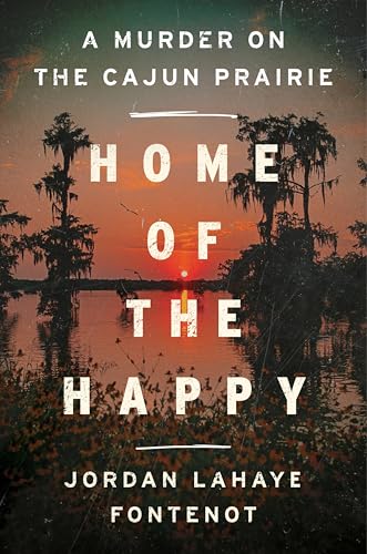 Home of the Happy: A Murder on the Cajun Prairie – The National Bestselling True Crime Memoir of Family Secrets, Wrongful Conviction, and Justice in Louisiana (Hardcover)