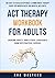 ACT Therapy Workbook for Adults: An Easy-to-Read Acceptance & Commitment Therapy Guide for Mindfulness and Mental Wellness — Overcome Anxiety, Panic ... with Practical Exercise (Acceptance Therapy)