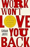 Book cover for Work Won't Love You Back: How Devotion to Our Jobs Keeps Us Exploited, Exhausted, and Alone