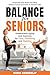 Balance for Seniors - Understand Aging and Exercises for Core, Flexibility, and Stability: Invigorate your Body and Mind, Reduce Aches and Pains & Prevent Falls