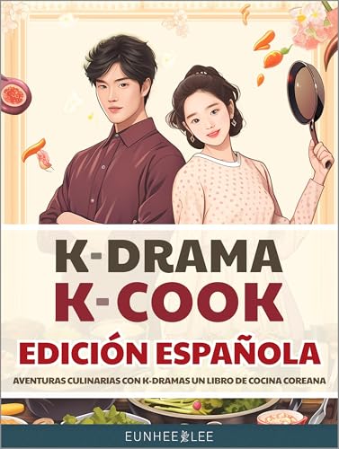 K-Drama K-Cook Edición Española: Aventuras culinarias con K-Dramas un libro de cocina coreana (Spanish Edition)