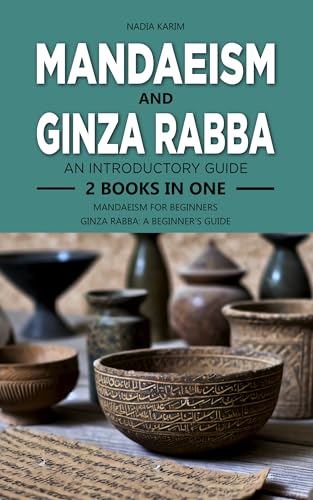 Mandaeism and Ginza Rabba: An Introductory Guide: 2 Books in One: Mandaeism for Beginners: A Journey Through Mandaean History and Practice, Ginza Rabba: A Beginner's Guide: Exploring the Sacred Texts (Kindle Edition)