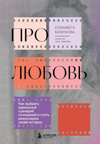 Про любовь. Как выбрать идеальный сценарий отношений и стать режиссером своей истории (Осознанные отношения. От знакомства до расставания) (Russian Edition)
