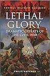 Lethal Glory: Dramatic Defeats of the Civil War (Cassell Military Classics) Lethal Glory: Dramatic Defeats of the Civil War (Cassell Military Classics)