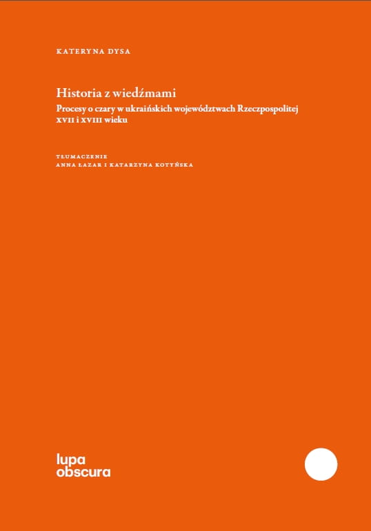 Historia z wiedźmami. Procesy o czary w ukraińskich województwach Rzeczpospolitej XVII i XVIII wieku