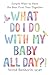 What Do I Do with My Baby A...
