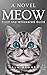 MEOW A Novel: A “Meow” Novel & Heartwarming Cat Quotes from Around The World in a Stylish Coffee Table Book