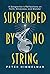 Suspended by No String: A Songwriter's Reflections on Faith, Aliveness, and Wonder