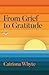 From Grief to Gratitude by Catriona Whyte