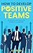 How To Develop Positive Teams