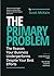 The Primary Problem: The Re...