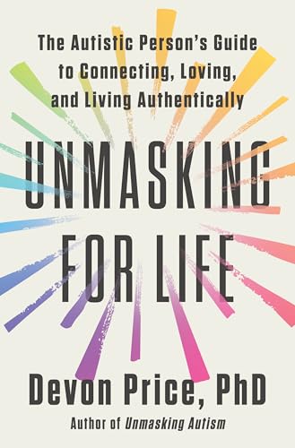 Unmasking for Life: The Autistic Person's Guide to Connecting, Loving, and Living Authentically (Hardcover)