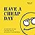 Have a Cheap Day by Tripp Underwood