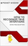 How to Recognize True Intentions : and Detect Deception (POCKET WISDOM Book 6)