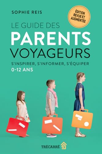 Le guide des parents voyageurs - S'inspirer, s'informer, s'équiper, 0-12 ans (Paperback)