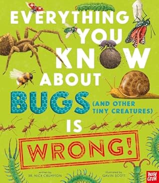 Everything You Know About Bugs (and Other Tiny Creatures) is ... by Dr. Nick Crumpton